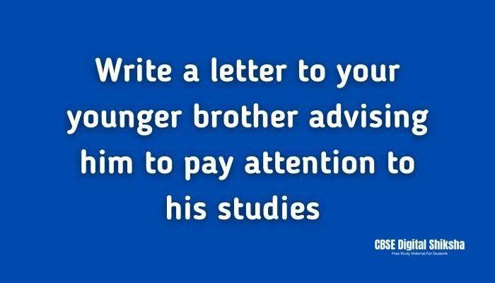 Write A Letter To Your Brother Advising Him To Be Regular In His Studies CBSE Digital Shiksha