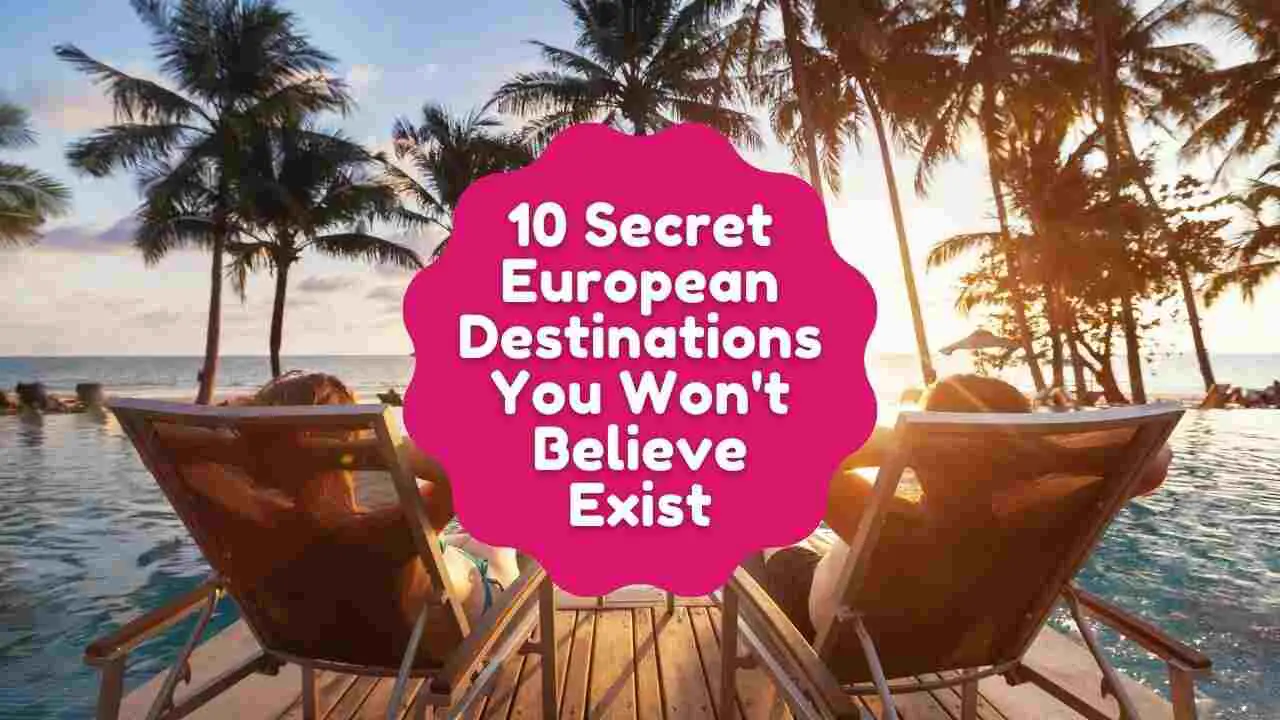 Travel Tips: 10 Breathtaking Hidden Gems In Europe You Must See